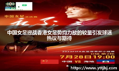 中国女足迎战香港女足势均力敌的较量引发球迷热议与期待